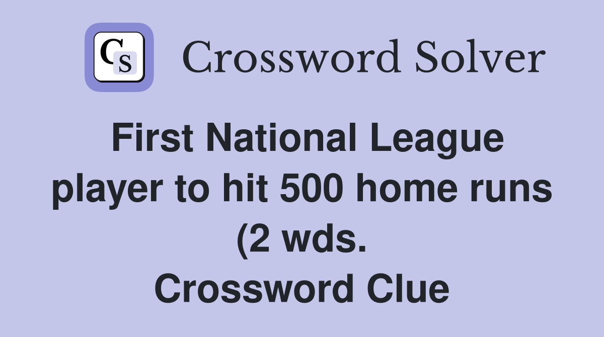 First National League player to hit 500 home runs (2 wds ) Crossword First National League player to hit 500 home runs (2 wds ) Crossword