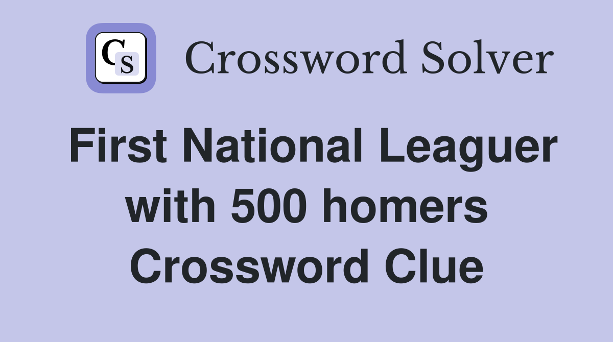 First National Leaguer with 500 homers Crossword Clue