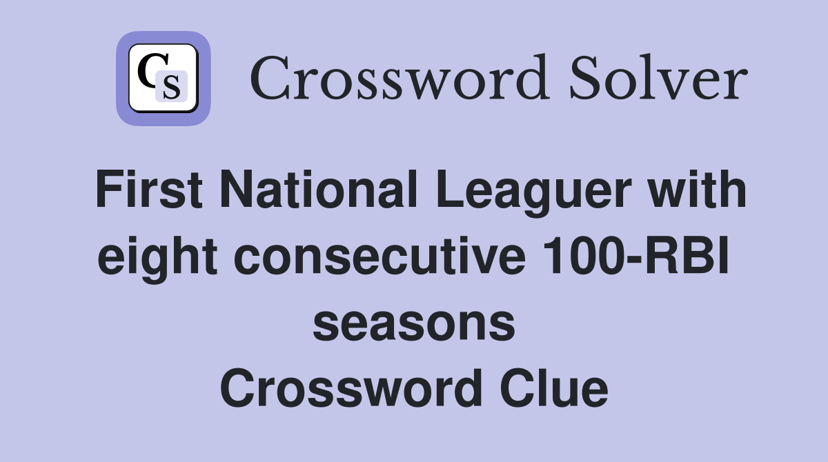 First National Leaguer with eight consecutive 100-RBI seasons Crossword Clue