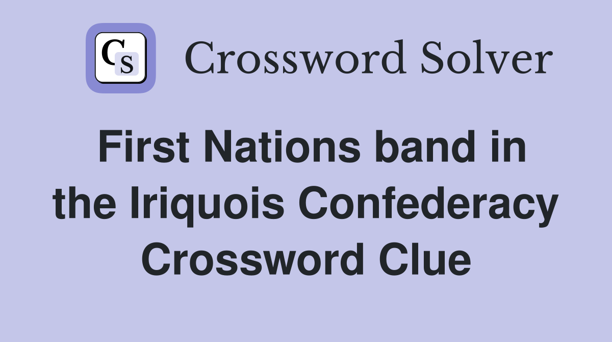 First Nations band in the Iriquois Confederacy Crossword Clue