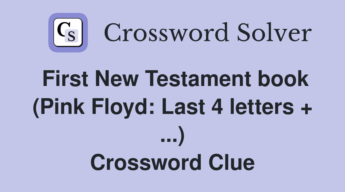 First New Testament book (Pink Floyd: Last 4 letters + ...) Crossword Clue