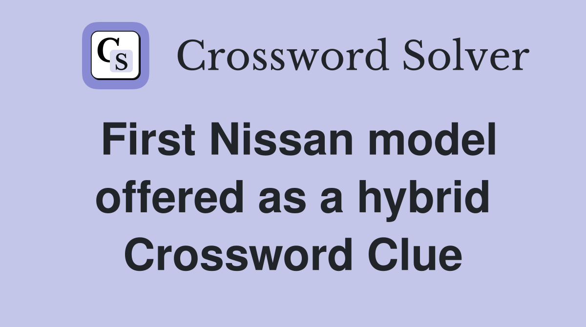 First Nissan model offered as a hybrid Crossword Clue