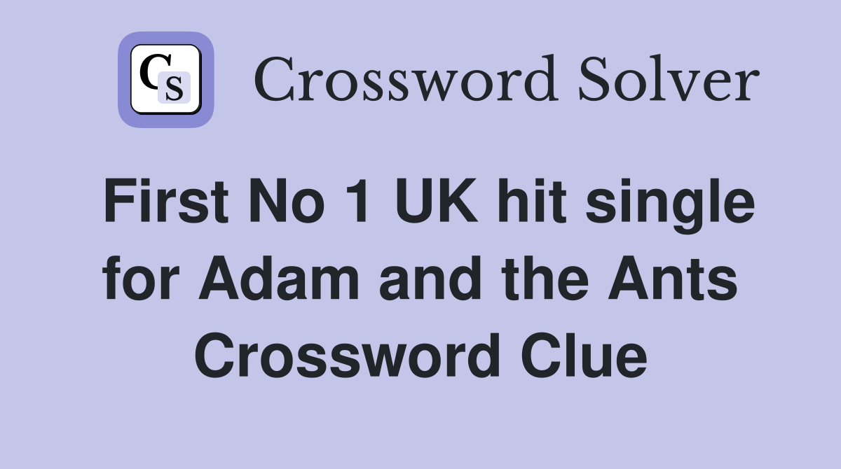 First No 1 UK hit single for Adam and the Ants Crossword Clue