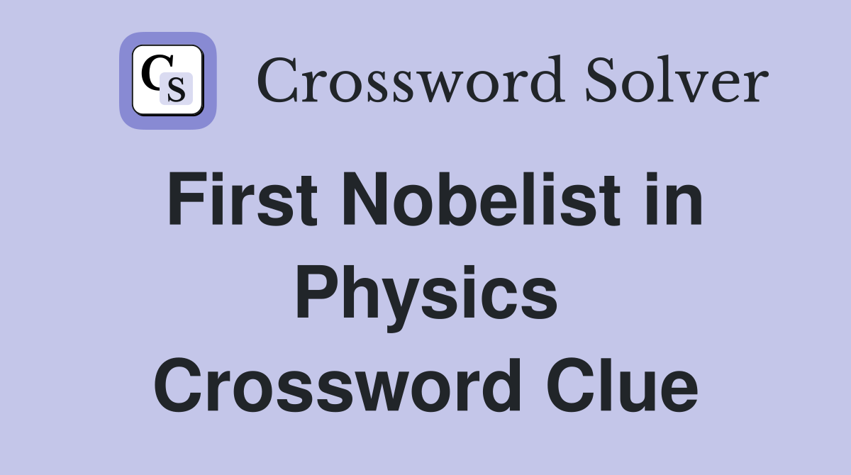 First Nobelist in Physics Crossword Clue