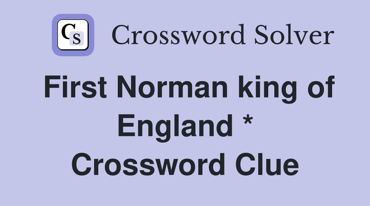 First Norman king of England * Crossword Clue