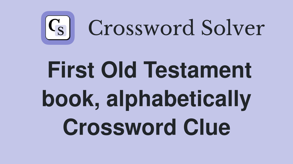 First Old Testament book, alphabetically Crossword Clue
