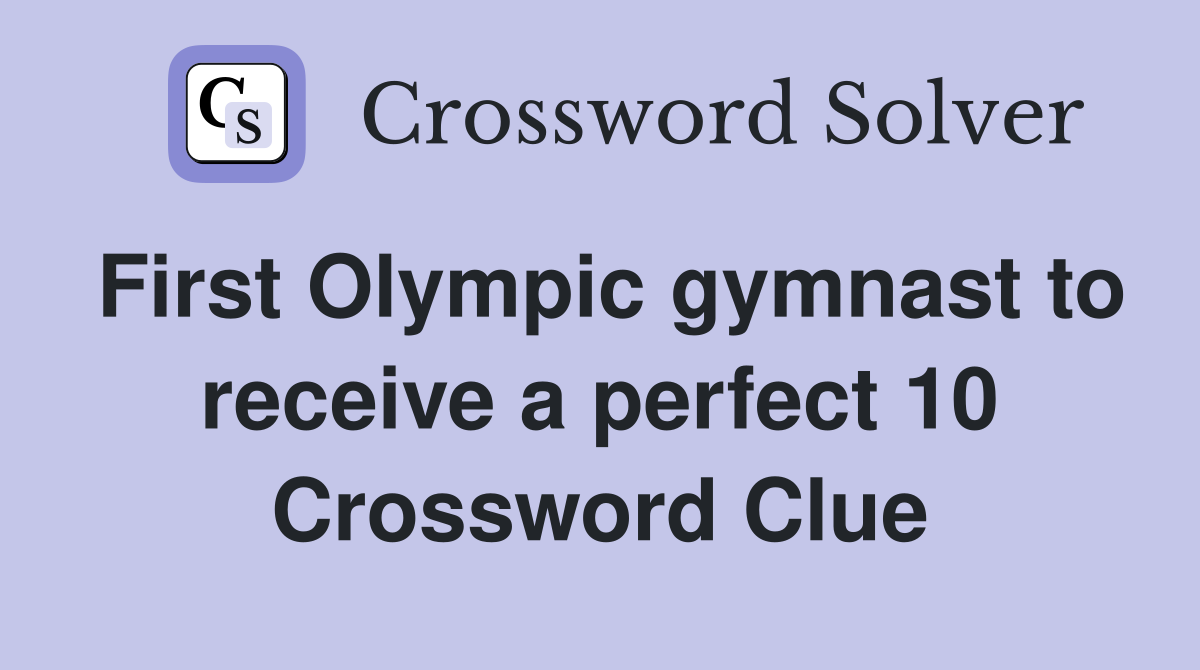 First Olympic gymnast to receive a perfect 10 Crossword Clue
