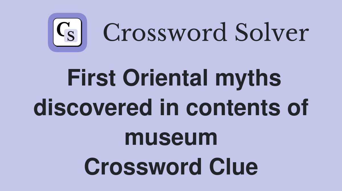 First Oriental myths discovered in contents of museum Crossword Clue