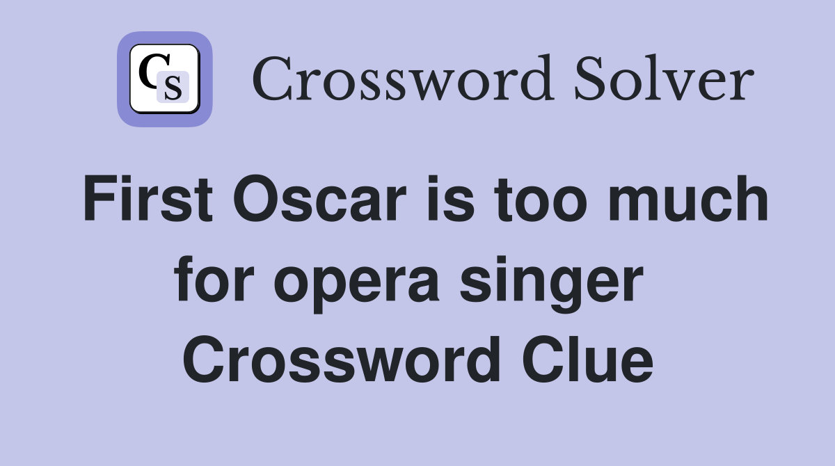 First Oscar is too much for opera singer  Crossword Clue