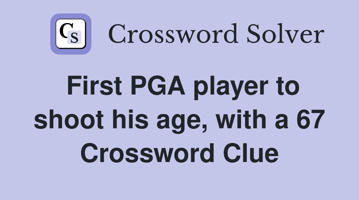 First PGA player to shoot his age, with a 67 Crossword Clue