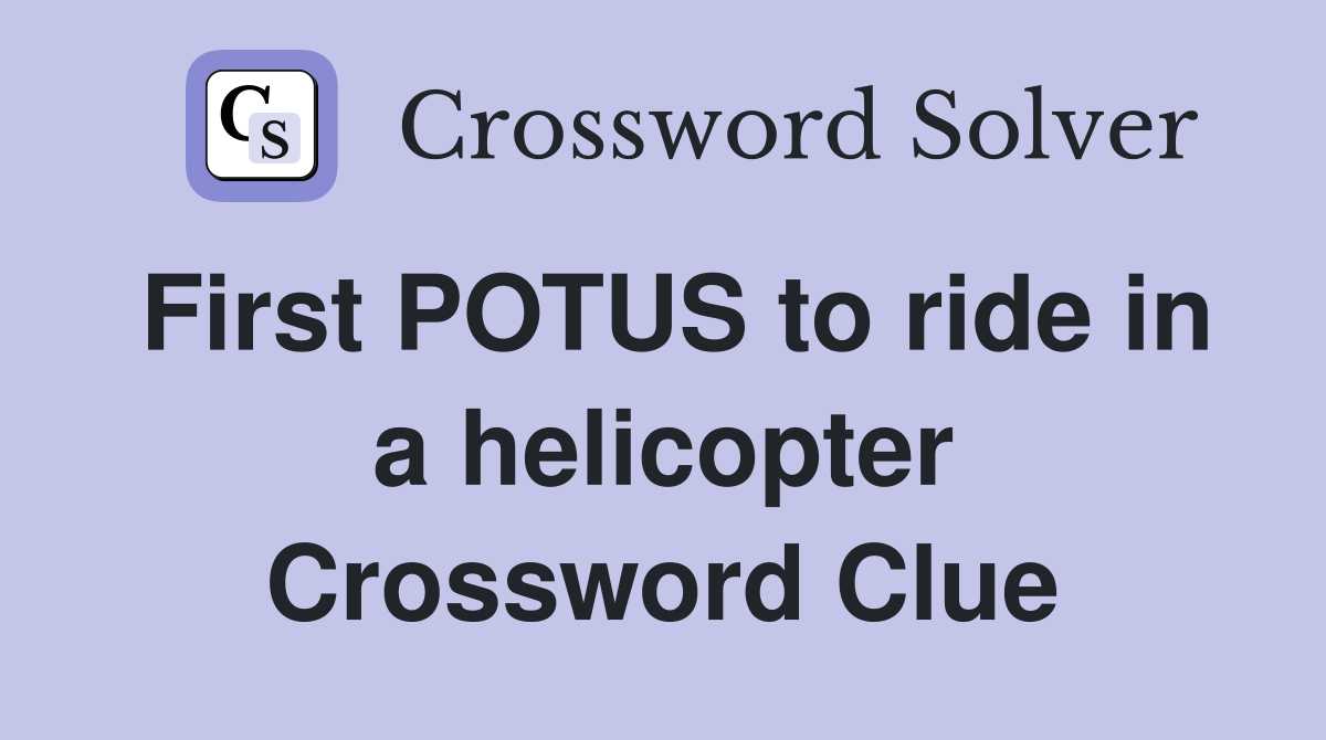 First POTUS to ride in a helicopter Crossword Clue