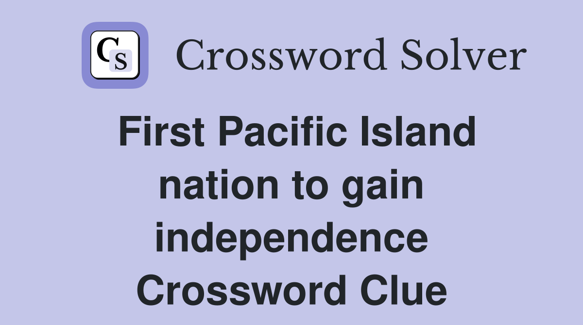 First Pacific Island nation to gain independence Crossword Clue