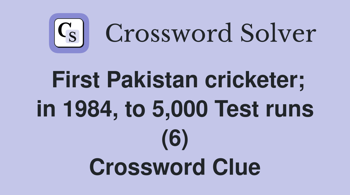 First Pakistan cricketer; in 1984, to 5,000 Test runs (6) Crossword Clue