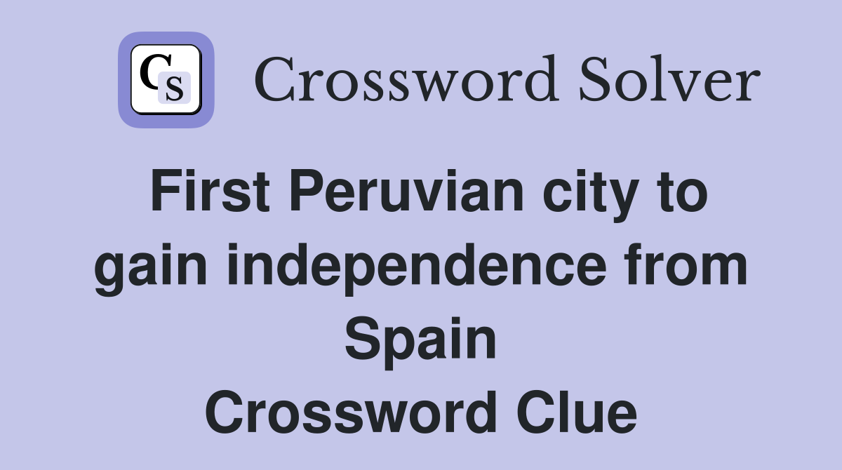 First Peruvian city to gain independence from Spain Crossword Clue