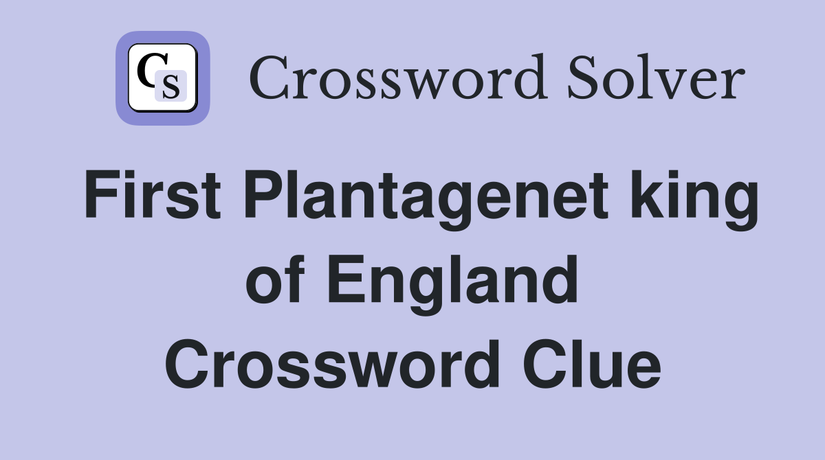 First Plantagenet king of England Crossword Clue
