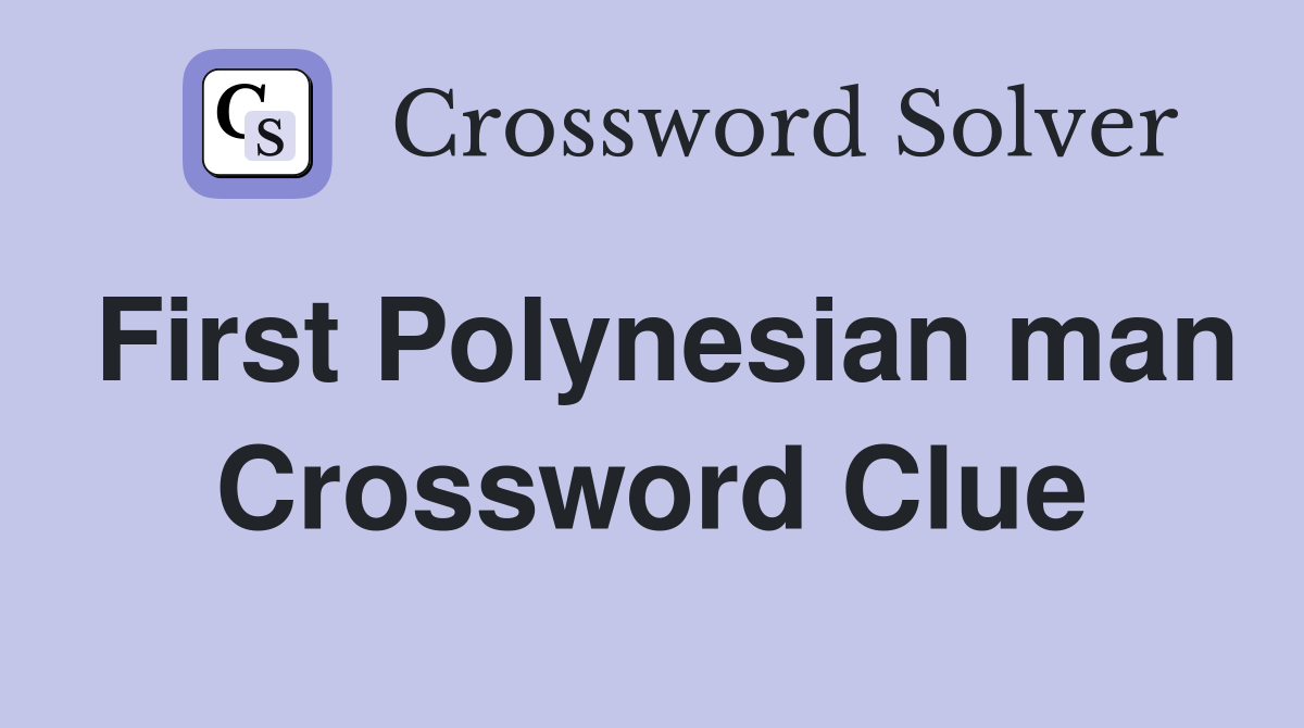 First Polynesian man Crossword Clue