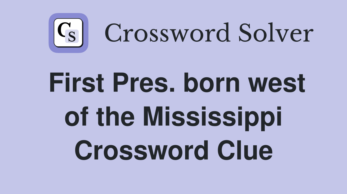 First Pres. born west of the Mississippi Crossword Clue