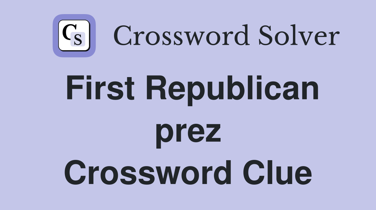 First Republican prez Crossword Clue