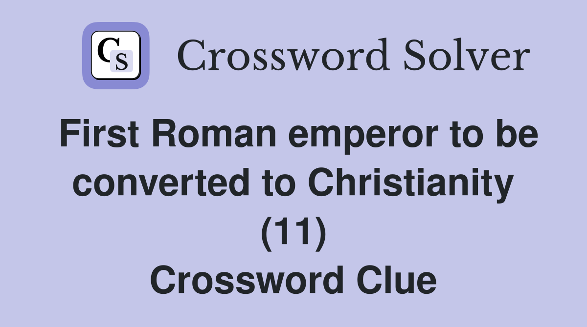 First Roman emperor to be converted to Christianity (11) Crossword Clue