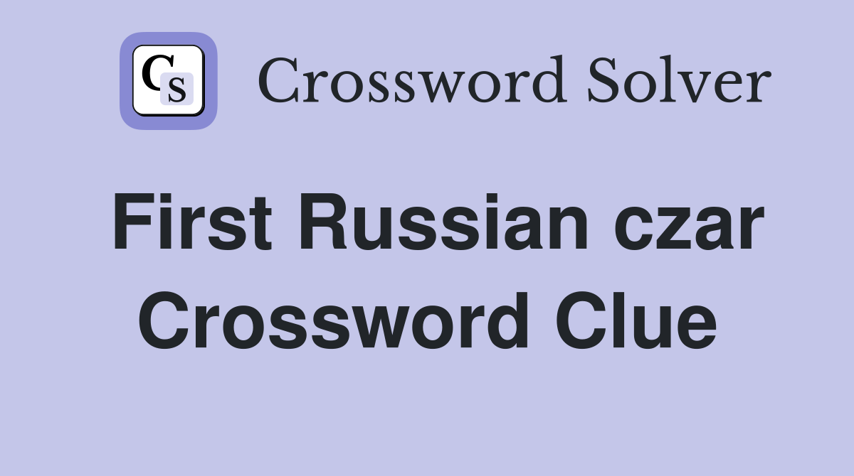 First Russian czar Crossword Clue