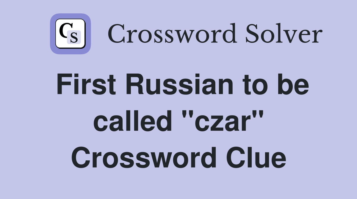 First Russian to be called "czar" Crossword Clue