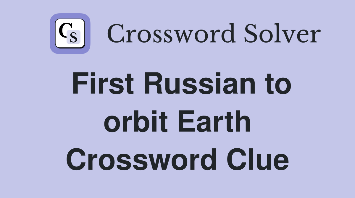 First Russian to orbit Earth Crossword Clue