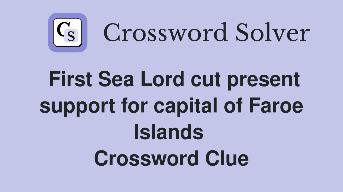 First Sea Lord cut present support for capital of Faroe Islands  Crossword Clue
