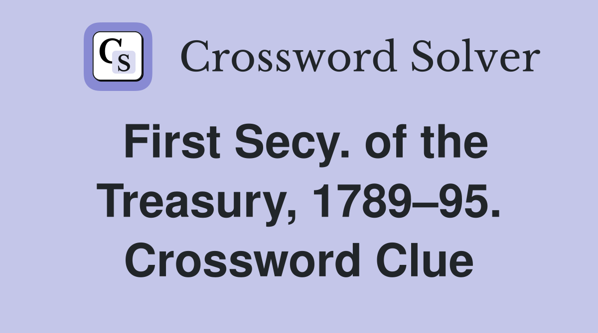 First Secy. of the Treasury, 1789–95. Crossword Clue