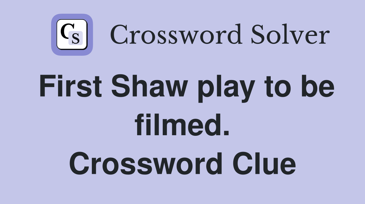 First Shaw play to be filmed. Crossword Clue