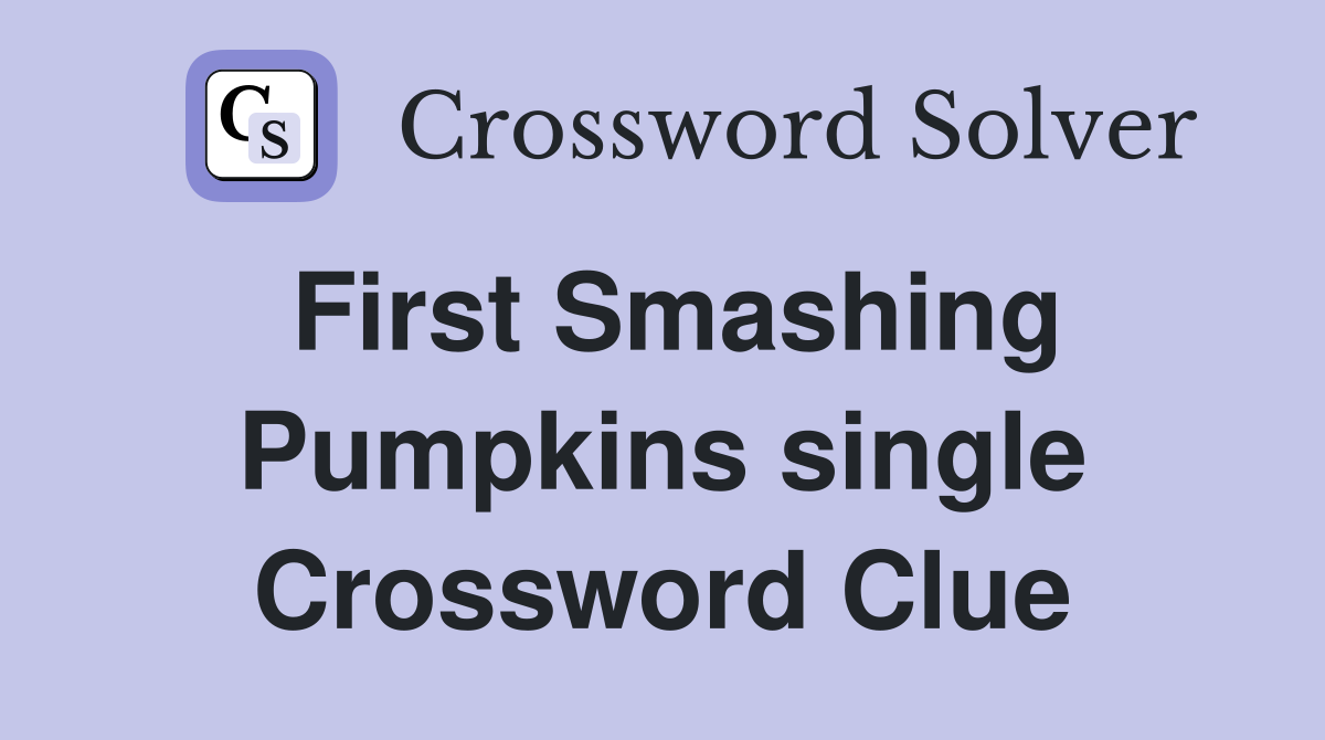 First Smashing Pumpkins single Crossword Clue