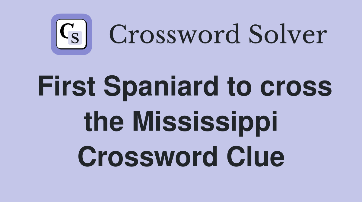 First Spaniard to cross the Mississippi Crossword Clue