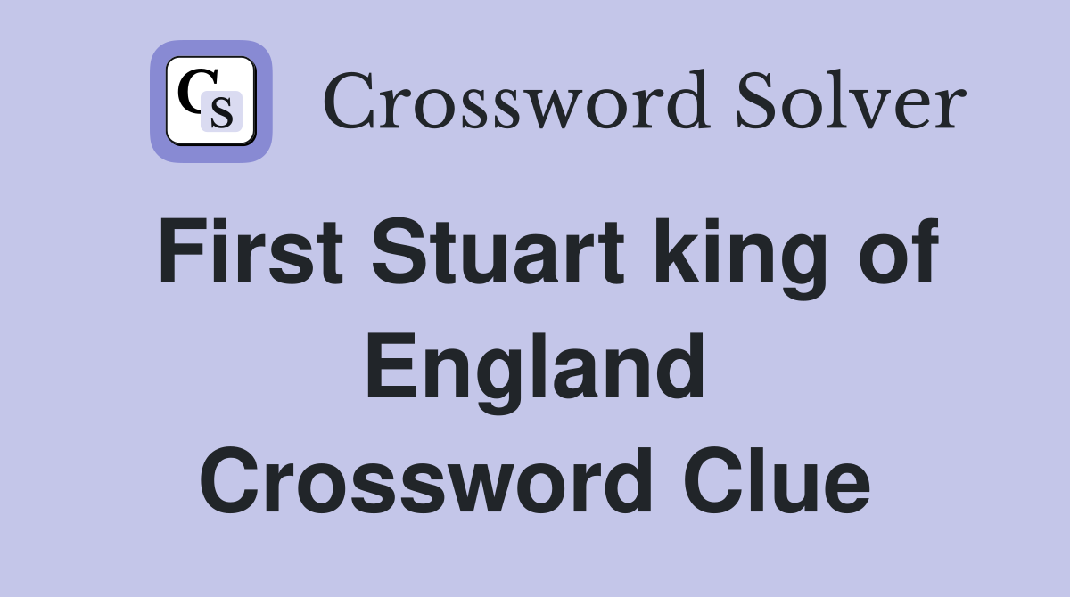 First Stuart king of England Crossword Clue