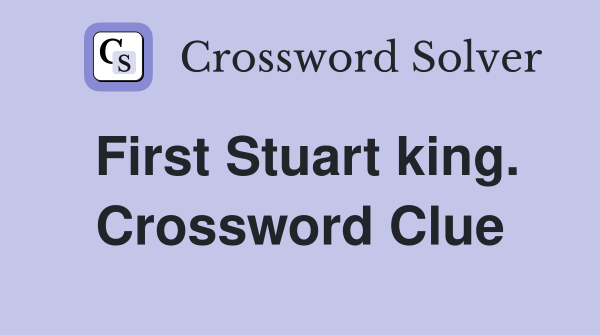 First Stuart king. Crossword Clue