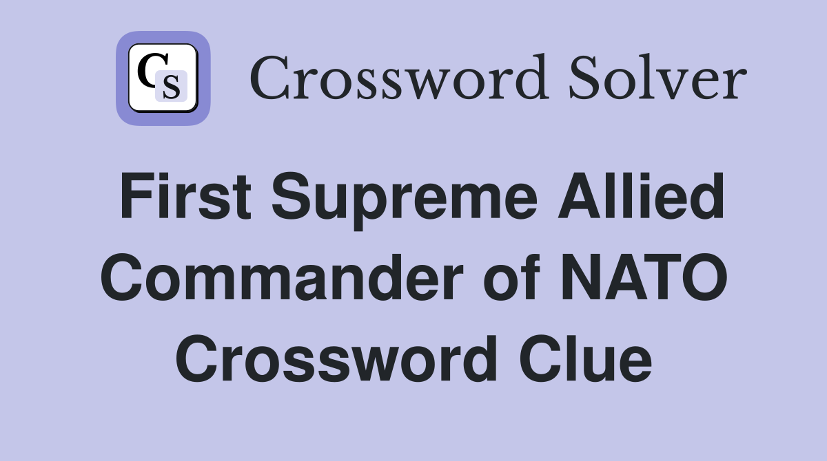First Supreme Allied Commander of NATO Crossword Clue