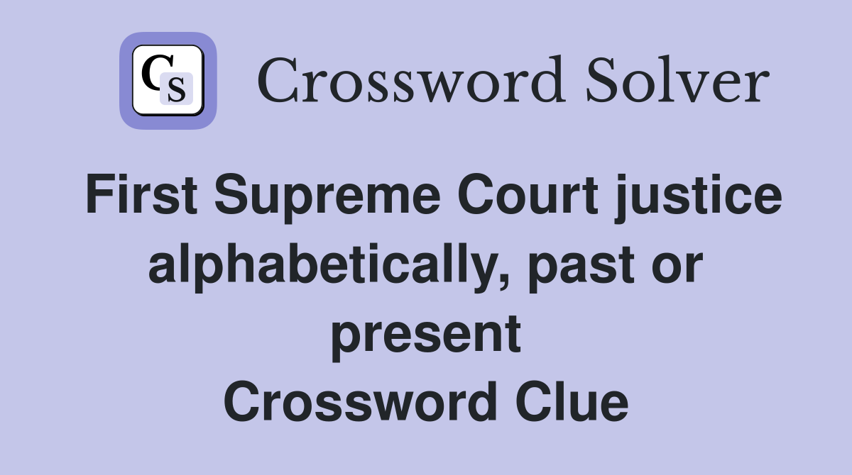 First Supreme Court justice alphabetically, past or present Crossword Clue