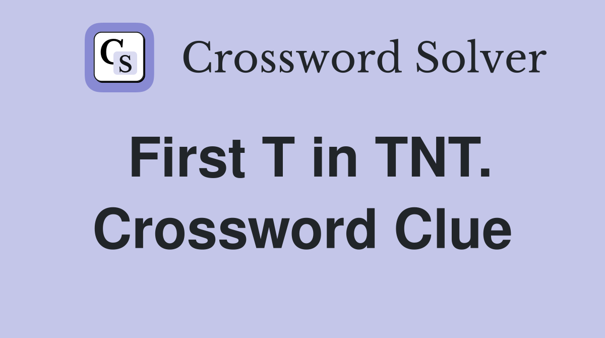 First T in TNT. Crossword Clue