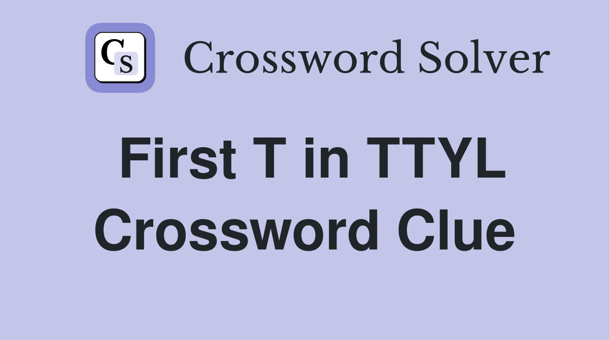 First T in TTYL Crossword Clue