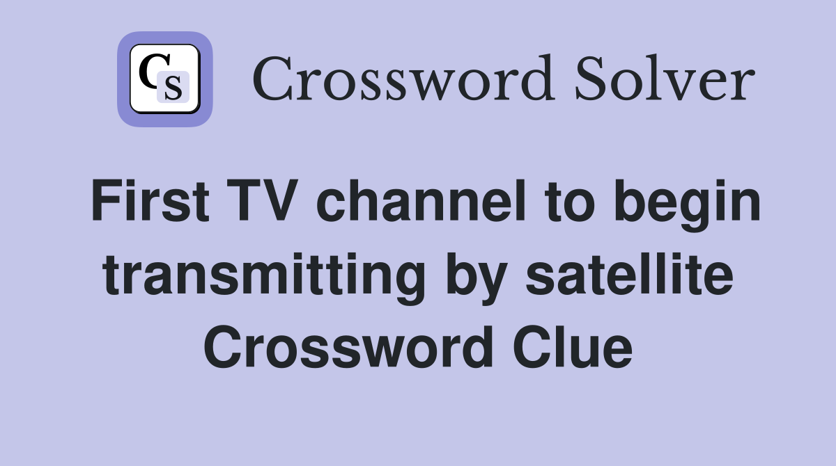 First TV channel to begin transmitting by satellite Crossword Clue