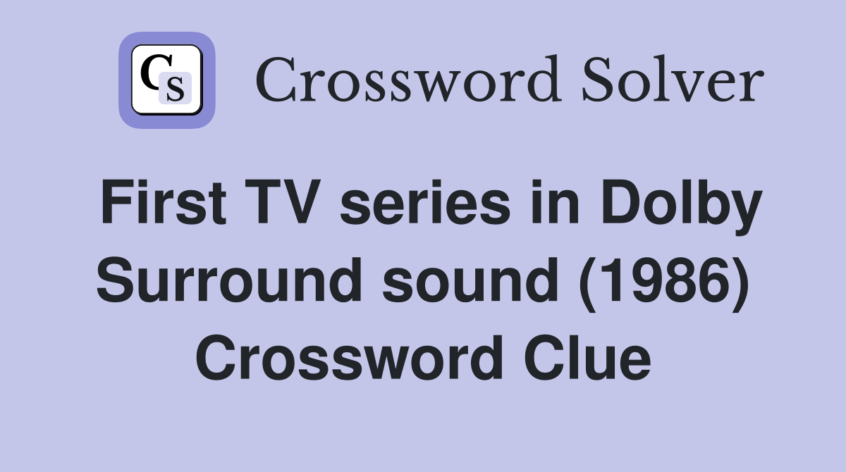 First TV series in Dolby Surround sound (1986) Crossword Clue