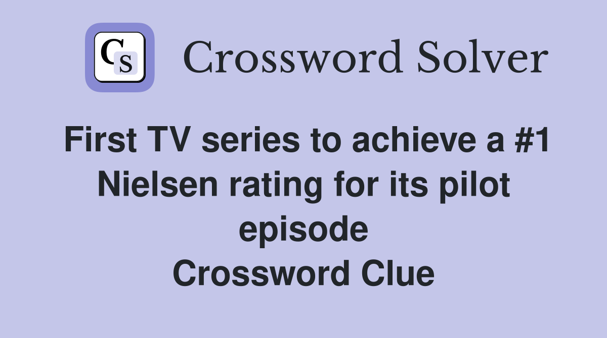 First TV series to achieve a #1 Nielsen rating for its pilot episode Crossword Clue