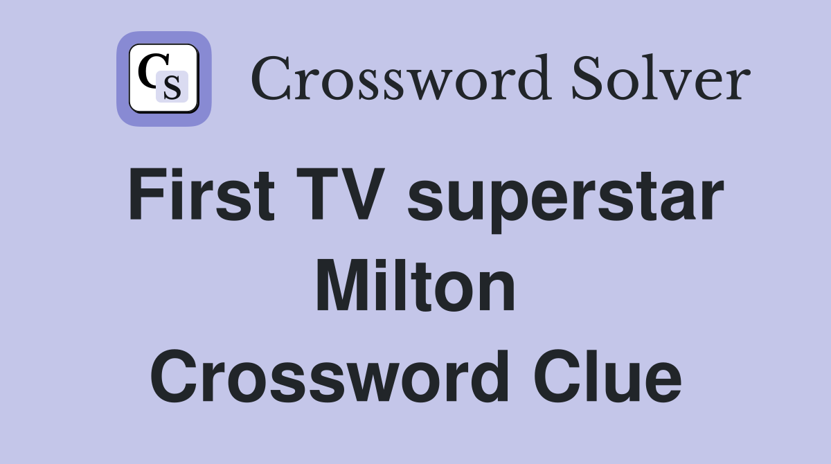 First TV superstar Milton Crossword Clue