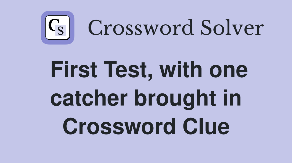 First Test, with one catcher brought in Crossword Clue