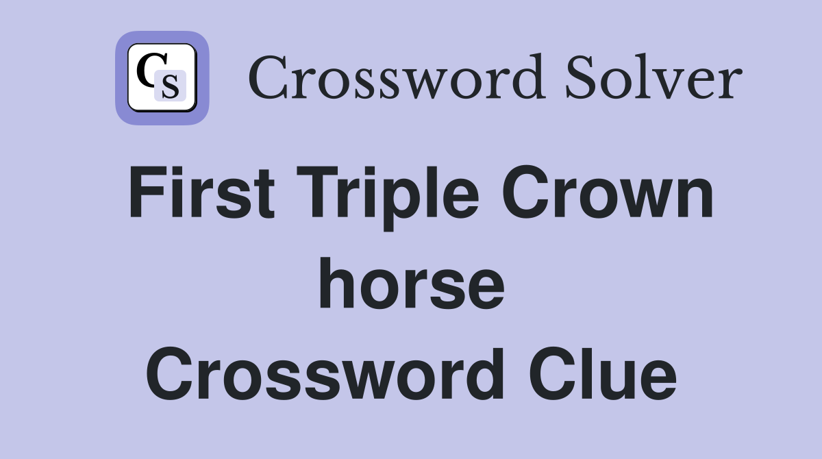 First Triple Crown horse Crossword Clue