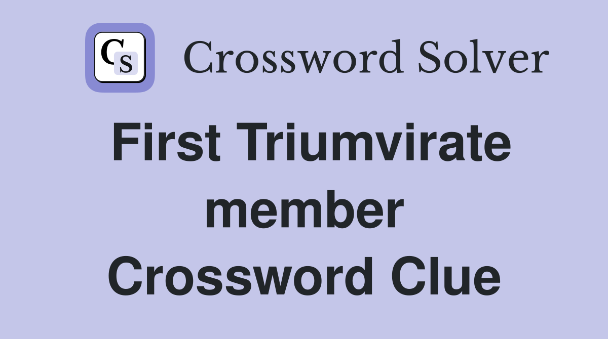 First Triumvirate member Crossword Clue