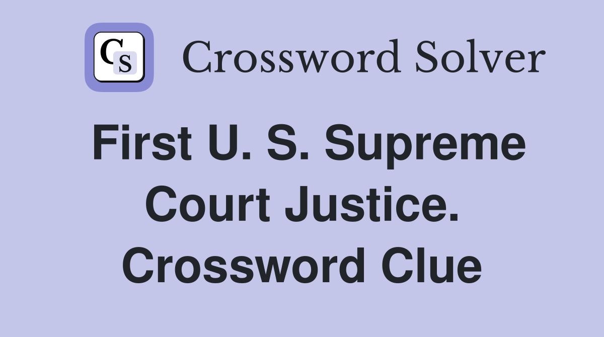 First U. S. Supreme Court Justice. Crossword Clue