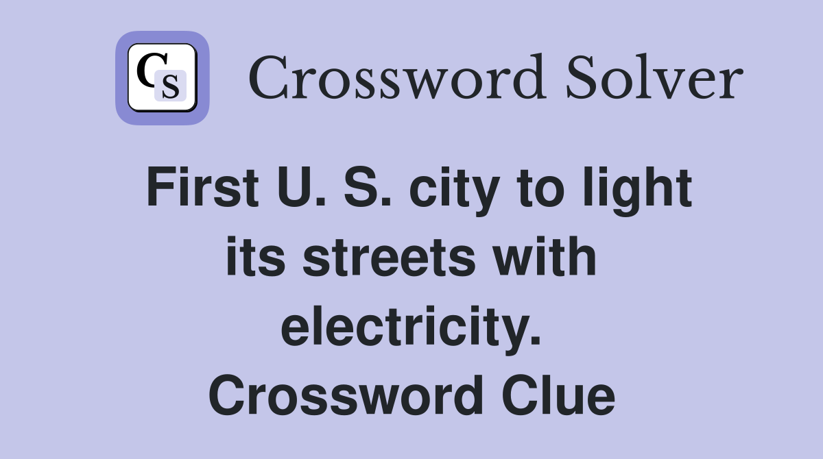 First U. S. city to light its streets with electricity. Crossword Clue