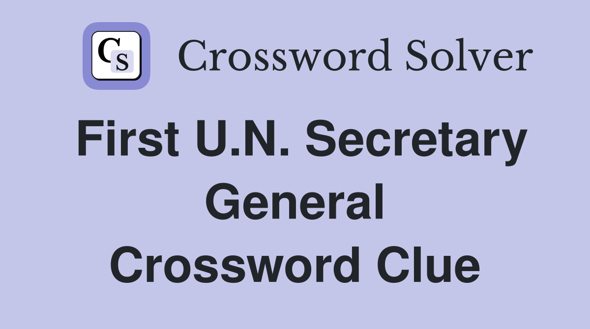 First U.N. Secretary General Crossword Clue