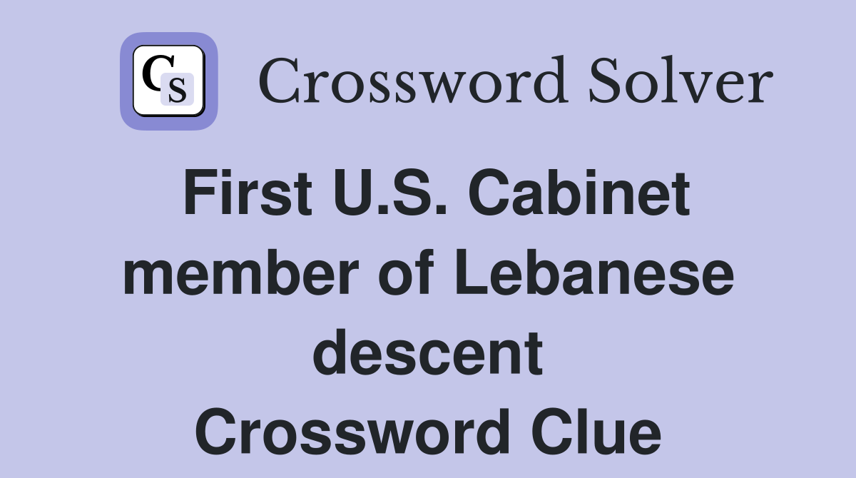 First U.S. Cabinet member of Lebanese descent Crossword Clue