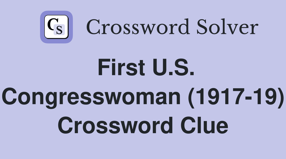 First U.S. Congresswoman (1917-19) Crossword Clue