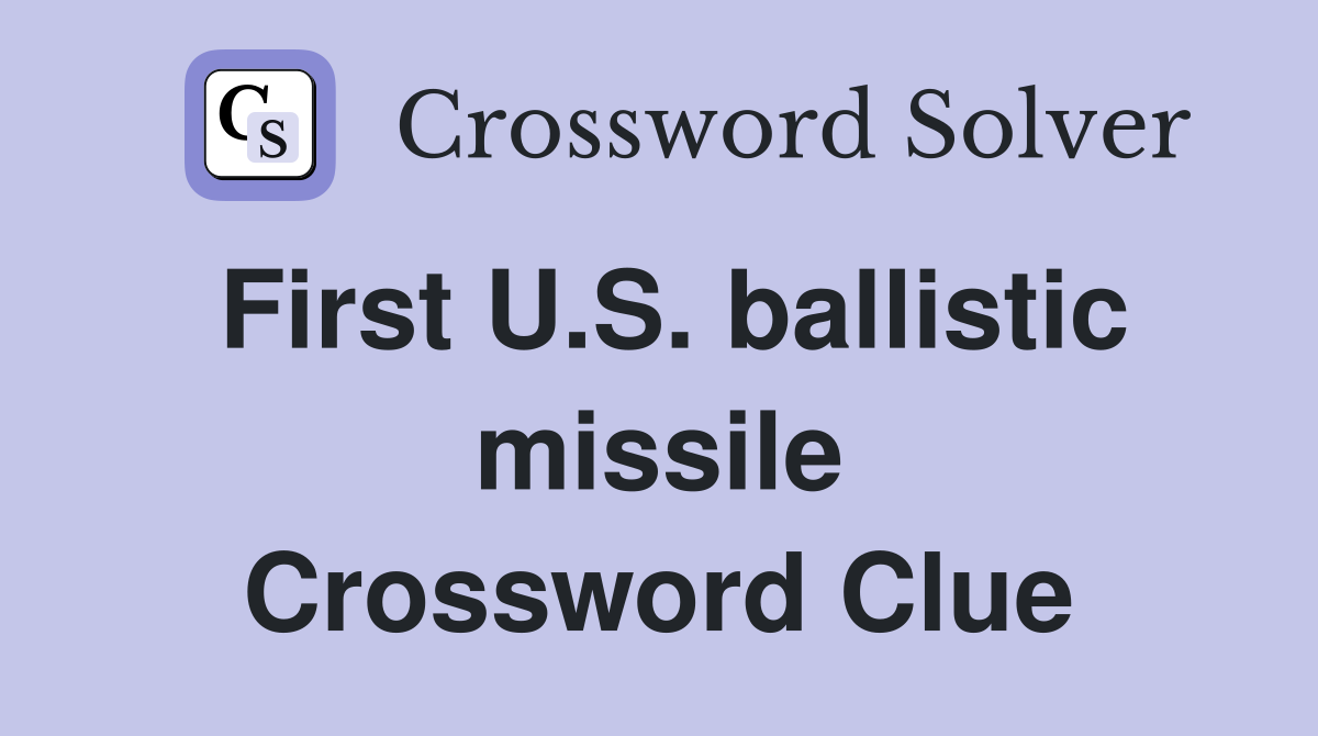 First U.S. ballistic missile Crossword Clue